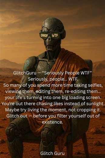 Seriously People WTF | GlitchGuru Wisdom 💫 | Stop Living Through Selfies