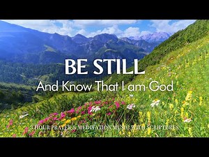BE STILL & Know That I am God | Worship & Instrumental Music With Scriptures | Christian Harmonies