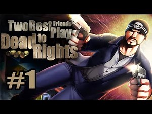 Two Best Friends Play Dead To Rights (Part 01)