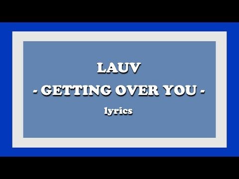 Getting Over You - Lauv (Lyrics)