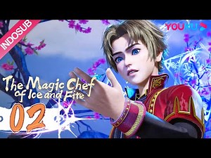 INDOSUB【Koki Es dan Api yang Ajaib (The Magical Chef of Ice and Fire)】EP02 | 冰火魔厨 | YOUKU ANIMATION