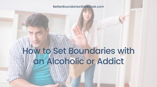 How to Set Boundaries with an Alcoholic or Addict - The Better Boundaries Workbook