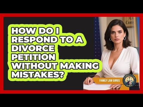 How Do I Respond To A Divorce Petition Without Making Mistakes? - Family Law Gurus