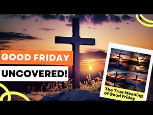 The True Meaning of Good Friday: History, Significance, and Traditions Explained!