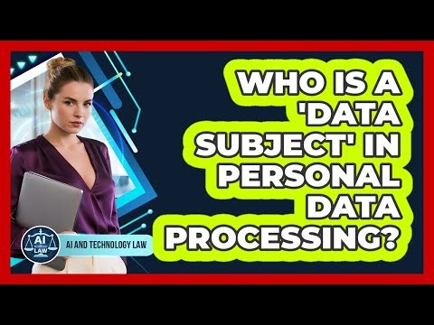 Who Is A 'data Subject' In Personal Data Processing? - AI and Technology Law