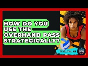 How Do You Use The Overhand Pass Strategically? - The Volleyball Hub