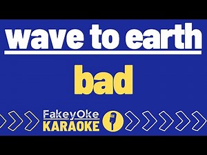 wave to earth - bad [Karaoke]