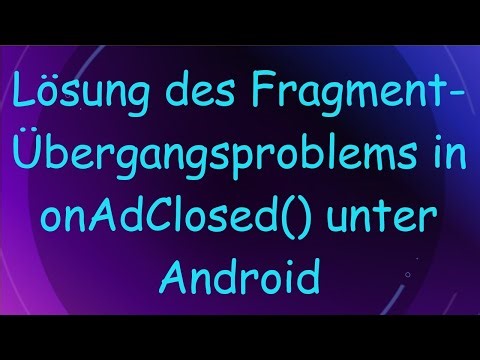 Lösung des Fragment-Übergangsproblems in onAdClosed() unter Android