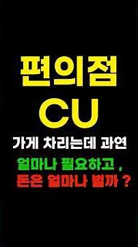 CU 편의점 차리는데 얼마나 필요하고, 얼마나 벌까?? #프랜차이즈창업 #편의점창업 #cu편의점 #소자본창업 #1인창업 #양도양수