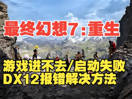 《最终幻想7:重生》PC版Steam游戏进不去、DX12报错、启动失败怎么办？解决教程来了