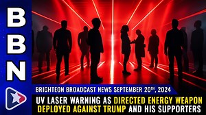 Brighteon Broadcast News, Sep 20, 2024 – UV LASER WARNING as Directed Energy Weapon deployed against Trump and his supporters