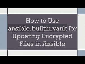 How to Use ansible.builtin.vault for Updating Encrypted Files in Ansible