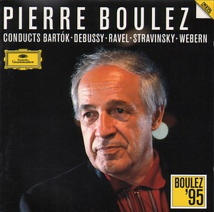 Pierre Boulez - Conducts Bartók • Debussy • Ravel • Stravinsky • Webern - Boulez '95