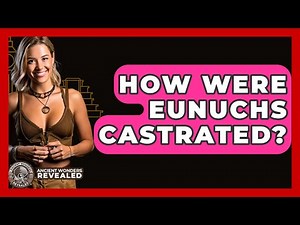 How Were Eunuchs Castrated? - Ancient Wonders Revealed