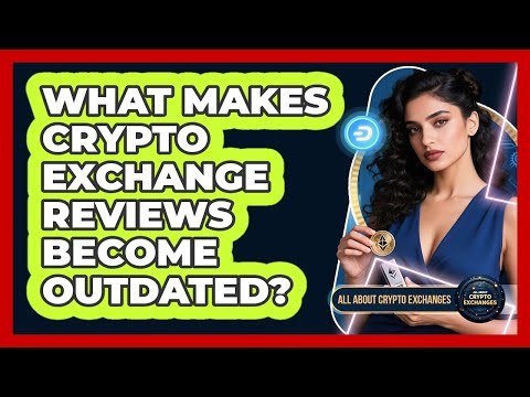 What Makes Crypto Exchange Reviews Become Outdated? - All About Crypto Exchanges