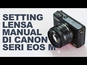 CARA SETTING LENSA MANUAL KE SEMUA MIRRORLESS CANON EOS M