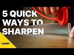 5 Quick Ways to Sharpen a Knife With Lansky Sharpeners