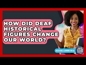 How Did Deaf Historical Figures Change Our World? - Accessible Learning For All