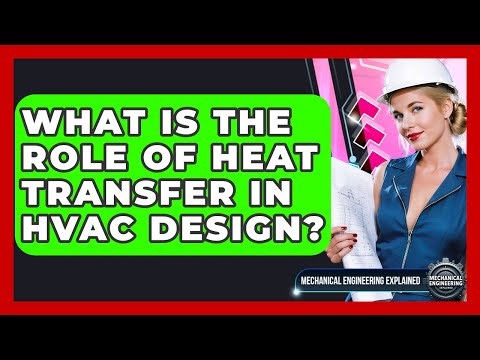 What Is The Role Of Heat Transfer In HVAC Design? - Mechanical Engineering Explained