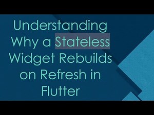 Understanding Why a Stateless Widget Rebuilds on Refresh in Flutter