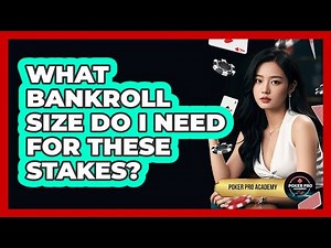 What Bankroll Size Do I Need For These Stakes?