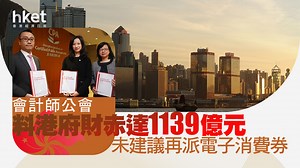 【財政預算案2023】會計師公會料港府財赤達1139億元　未建議再派電子消費券