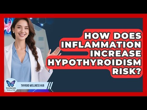 How Does Inflammation Increase Hypothyroidism Risk? - Thyroid Wellness Hub