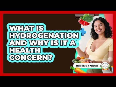What Is Hydrogenation And Why Is It A Health Concern? - Smart Steps to Wellness