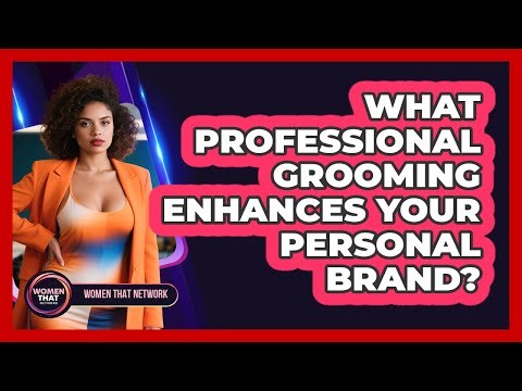 What Professional Grooming Enhances Your Personal Brand?