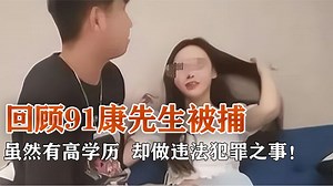 回顾91网站康先生被捕，虽然有着高学历，却做违法犯罪之事！