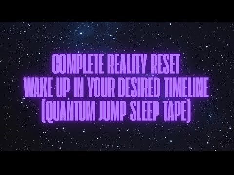 COMPLETE REALITY RESET - WAKE UP IN YOUR DESIRED TIMELINE: (QUANTUM JUMP SLEEP TAPE)