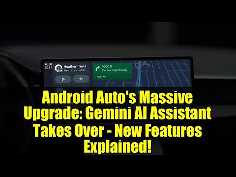 Android Auto's Massive Upgrade: Gemini AI Assistant Takes Over - New Features Explained!