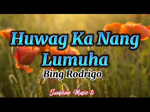 Huwag Ka Nang Lumuha (Bing Rodrigo) with Lyrics
