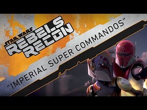 Rebels Recon #3.06: Inside "Imperial Super Commandos" | Star Wars Rebels