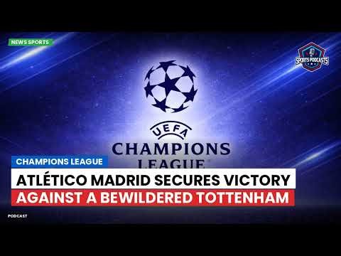 Champions League: Atlético Madrid secures victory against a bewildered Tottenham