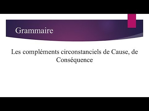 Grammaire: Les compléments circonstanciels de Cause, de Conséquence