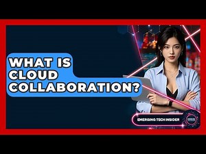 What Is Cloud Collaboration? - Emerging Tech Insider