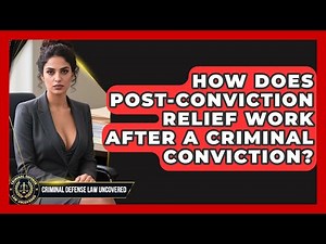 How Does Post-Conviction Relief Work After A Criminal Conviction? - Criminal Defense Law Uncovered