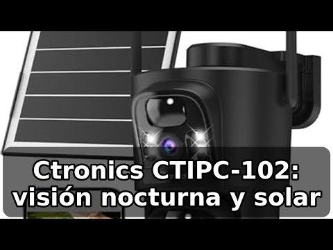 Review de la cámara de vigilancia Ctronics CTIPC-102: visión nocturna y energía solar