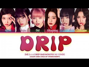 [AI COVER] How Would IVE Sing DRIP By BABYMONSTER | Color Coded Lyrics