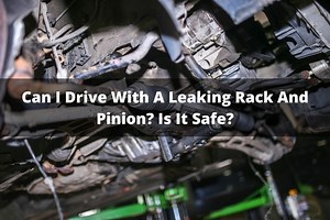 Can I Drive With A Leaking Rack And Pinion? Is It Safe?