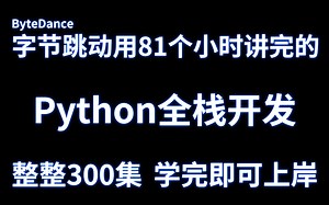 字节跳动用81小时讲完的Python全栈开发，整整300集，学完即可上岸！