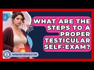 What Are The Steps To A Proper Testicular Self-exam? - Reproductive Cancer Relief Guide