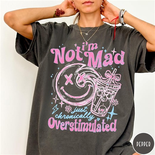 I'm Not Mad Just Overstimulated Comfort Colors® T-shirt, Sarcastic Retro Shirt, Sassy Overstimulated Graphic Tee, Funny Women's Tee - Etsy