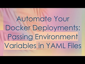 Automate Your Docker Deployments: Passing Environment Variables in YAML Files