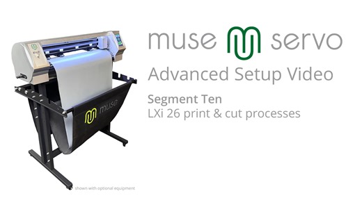 MUSE SERVO Advanced Setup Video | Segment Ten - LXI26 Print & Cut Workflow