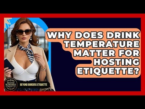 Why Does Drink Temperature Matter For Hosting Etiquette? - Beyond Borders Etiquette