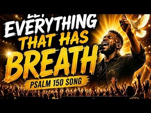 LET EVERYTHING THAT HAS BREATH | The Psalm 150 Prophetic Song | Powerful Worship Anthem