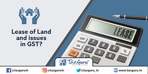 Lease of Land and issues in GST?