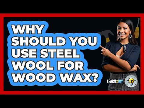 Why Should You Use Steel Wool For Wood Wax? - LearnToDIY360.com